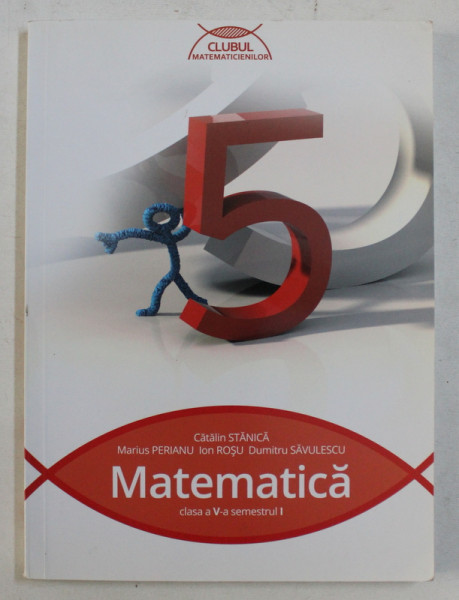 MATEMATICA , CLASA A V - A , SEMESTRUL I de CATALIN STANICA ... DUMITRU SAVULESCU , 2015