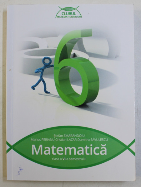 MATEMATICA , CLASA A VI - A , SEMESTRUL I de STEFAN SMARANDOIU ...DUMITRU SAVULESCU , 2015