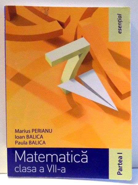 MATEMATICA CLASA A VII-A de MARIUS PERIANU , IOAN SI PAULA BALICA , 2015