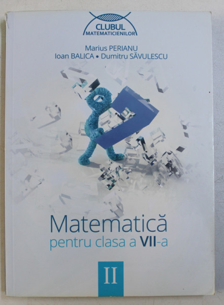 MATEMATICA , CLASA A VII - A , PARTEA A II -A  de MARIUS PERIANU ...DUMITRU SAVULESCU , 2014