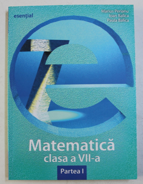 MATEMATICA , CLASA A VII -A , PARTEA I de MARIUS PERIANU ...PAULA BALICA , 2013