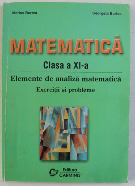 MATEMATICA CLASA A XI -A  - ELEMENTE DE ANALIZA MATEMATICA , EXERCITII SI PROBLEME de MARIUS BURTEA si GEORGETA BURTEA , 2001