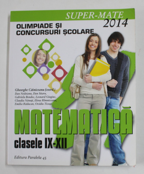 MATEMATICA , CLASELE IX - XII , OLIMPIADE SI CONCURSURI SCOLARE , coordonator GHEORGHE CAINICEANU ,  2014