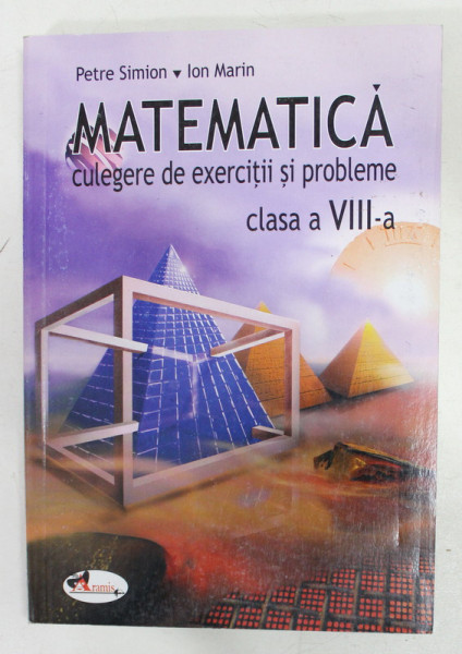 MATEMATICA -CULEGERE DE EXERCITII SI PROBLEME , CLASA A VIII-A de PETRE SIMION si ION MARIN , 2003
