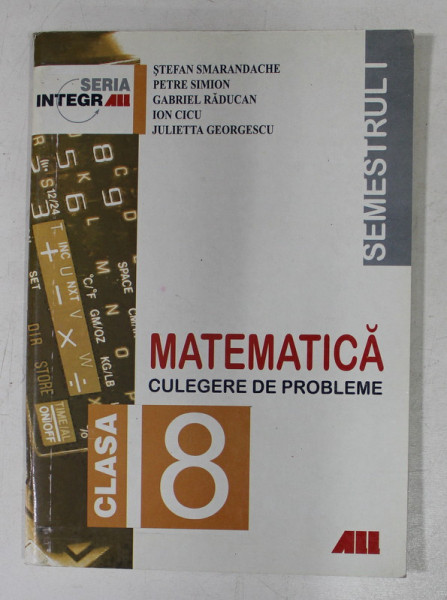 MATEMATICA - CULEGERE DE PROBLEME , CLASA 8 , SEMESTRUL I de STEFAN SMARANDACHE ...JULIETTA GEORGESCU , 1999