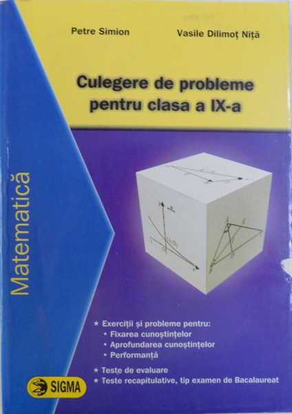 MATEMATICA - CULEGERE DE PROBLEME PENTRU CLASA A IX - A de PETRE SIMION si VASILE DILIMOT NITA , 2006