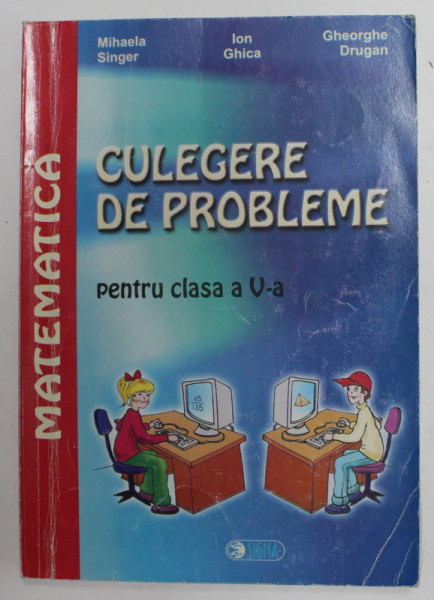 MATEMATICA - CULEGERE DE PROBLEME PENTRU CLASA A - V-A de MIHAELA SINGER ..GHEORGHE DRUGAN , 2004