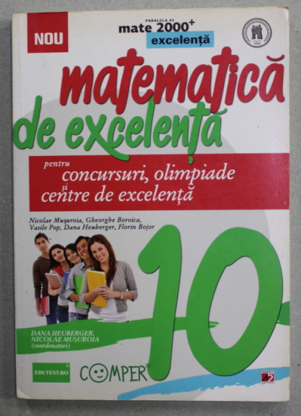 MATEMATICA DE EXCELENTA PENTRU CONCURSURI , OLIMPIADE SI CENTRE DE EXCELENTA , CLASA A X-A de NICOLAE MUSUROAIA ..FLORIN BOJOR , 2013