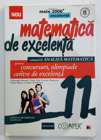 MATEMATICA DE EXCELENTA PENTRU CONCURSURI , OLIMPIADE SI CENTRE DE EXECELENTA , VOLUMUL II - ANALIZA MATEMATICA , de GHEORGHE BOROIACA ...CRISTIAN HEUBERGER , 2014