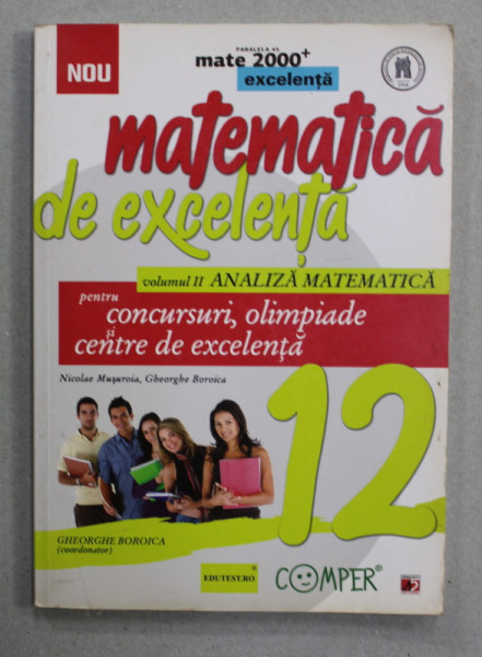 MATEMATICA DE EXCELENTA , VOLUMUL II  - ANALIZA MATEMATICA  , CLASA A XII -A , de GHEORGHE BOROICA  , PENTRU CONCURSURI , OLIMPIADE SI CENTRE DE EXCELENTA , 2014