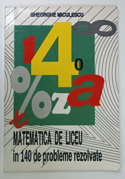 MATEMATICA DE LICEU IN 140 PROBLEME REZOLVATE de GHEORGHE MICULESCU , ANII '90