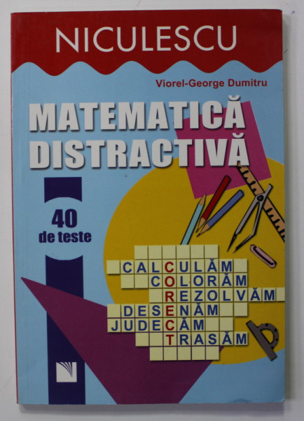MATEMATICA DISTRACTIVA - 40 DE TESTE de VIOREL - GEORGE DUMITRU , 2007