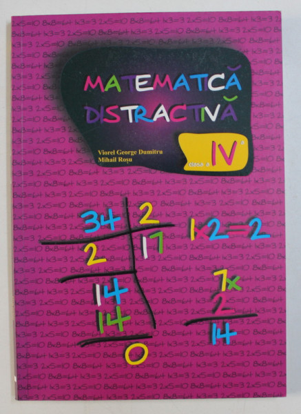MATEMATICA DISTRACTIVA , CLASA A IV A de VIOREL GEORGE DUMITRU si MIHAIL ROSU , 2000