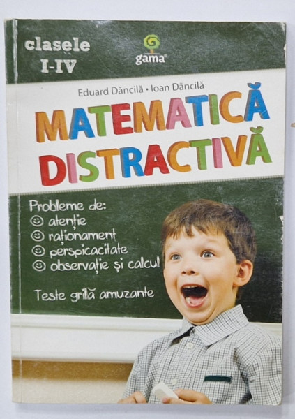 MATEMATICA DISTRACTIVA de EDUARD DANCILA si IOAN DANCILA , CLASELE I - IV , 2011