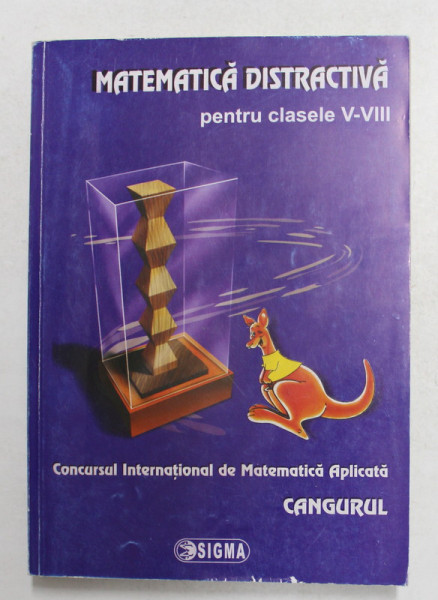 MATEMATICA DISTRACTIVA PENTRU CLASELE V - VIII , CONCURSUL INTERNATIONAL DE MATEMATICA APLICATA ' CANGURUL ' , 2011