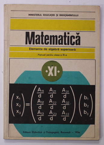 MATEMATICA - ELEMENTE DE ALGEBRA SUPERIOARA  , MANUAL PENTRU CLASA A XI -A de C. NASTASESCU ...I. STANESCU , 1986