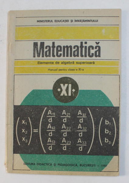 MATEMATICA - ELEMENTE DE ALGEBRA SUPERIOARA , MANUAL PENTRU CLASA A XI -A de C. NASTASESCU ...I. STANESCU , 1989