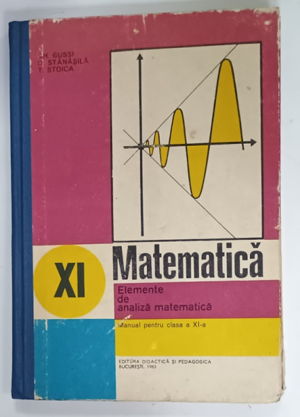 MATEMATICA , ELEMENTE DE ANALIZA MATEMATICA de GH. GUSSI ...T. STOICA  , MANUAL PENTRU CLASA A XI -A  , 1983