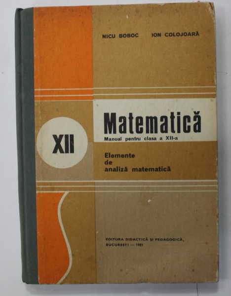 MATEMATICA , ELEMENTE DE ANALIZA MATEMATICA de NICU BOBOC si ION COLOJOARA , 1981