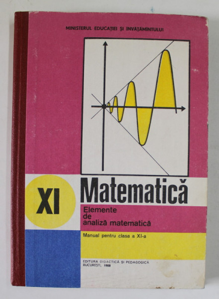 MATEMATICA - ELEMENTE DE ANALIZA MATEMATICA , MANUAL PENTRU CLASA A XI -A de GH. GUSSI ..T. STOICA , 1988