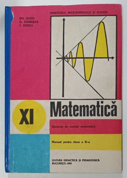 MATEMATICA , ELEMENTE DE ANALIZA MATEMATICA , MANUAL PENTRU CLASA  A XI -A de GH. GUSSI  ...T. STOICA , 1991