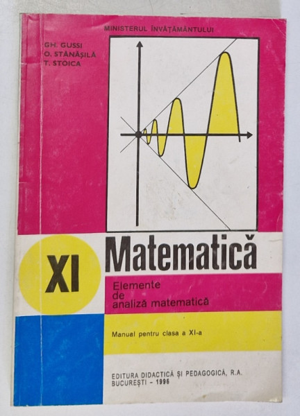 MATEMATICA , ELEMENTE DE ANALIZA MATEMATICA , MANUAL PENTRU CLASA A XI -A de GH. GUSSI ...T. STOICA , 1996