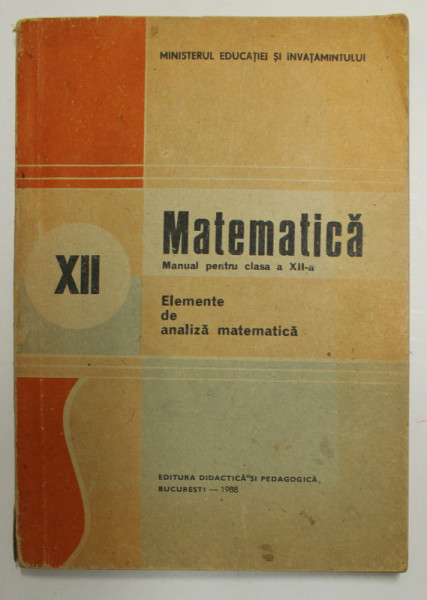 MATEMATICA  - ELEMENTE DE ANALIZA MATEMATICA - MANUAL PENTRU CLASA A XII -A de NICU BOBOC si ION COLOJOARA , 1988