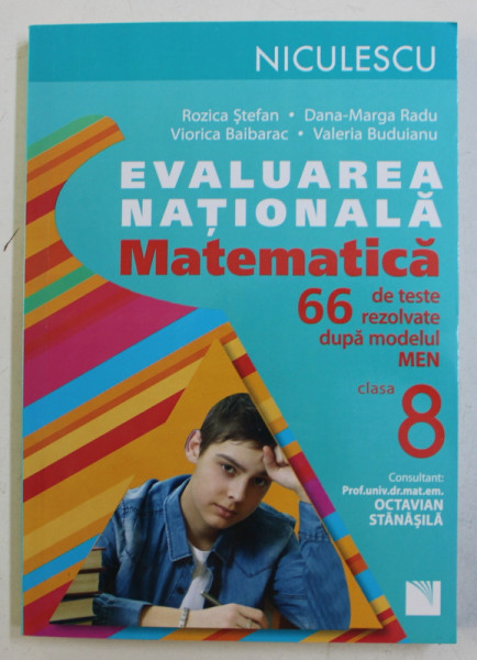 MATEMATICA  - EVALUAREA NATIONALA  - CLASA A VIII -A - 66 DE TESTE REZOLVATE DUPA MODELUL MEN de ROZICA STEFAN ...VALERIA BUDUIANU , 2015
