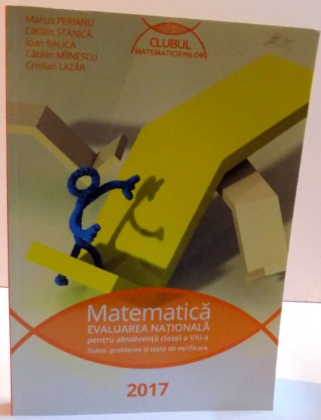 MATEMATICA , EVALUAREA NATIONALA PENTRU ABSOLVENTII CLASEI A VIII-A , TEME , PROBLEME SI TESTE DE VERIFICARE , 2017