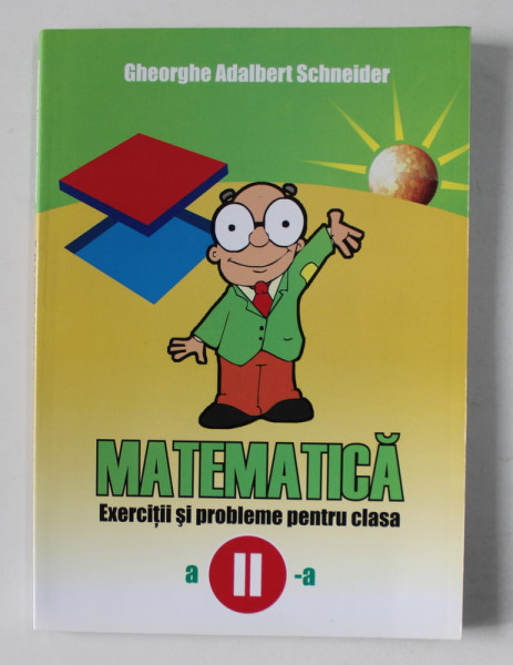 MATEMATICA - EXERCITII SI PROBLEME PENTRU CLASA A - II  - A de GHEORGHE ADALBERT SCHNEIDER , 2008