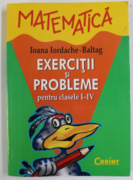 MATEMATICA , EXERCITII SI PROBLEME PENTRU CLASELE I - IV de IOANA IORDACHE - BALTAG , 2007