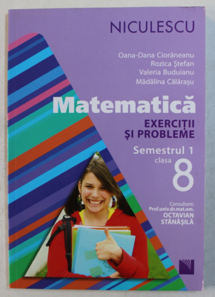 MATEMATICA - EXERCITII SI PROBLEME - SEMESTRUL I , CLASA 8 de  OANA - DANA CIORANEANU...MADALINA CALARASU  , 2014