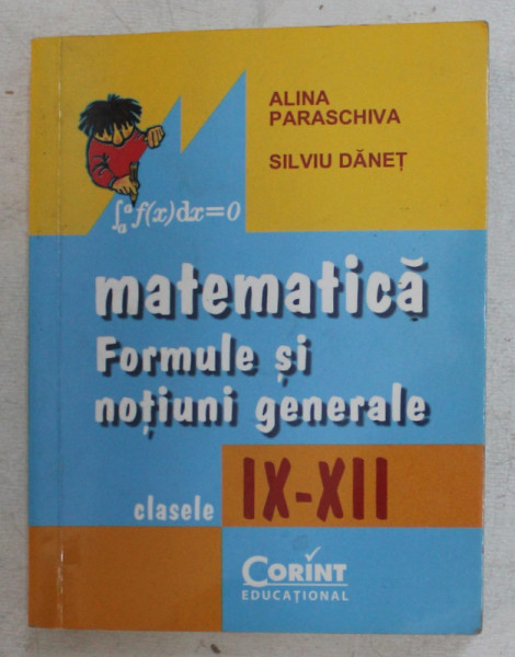 MATEMATICA , FORMULE SI NOTIUNI GENERALE , CLASELE IX - XII de ALINA PARASCHIVA si SILVIU DANET , 2014 *LIPSA PAGINA DE TITLU