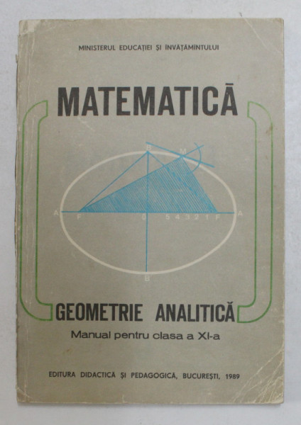 MATEMATICA  - GEOMETRIE ANALITICA , MANUAL PENTRU CLASA A XI - A de CONSTANTIN UDRISTE si GHEORGHE VERNIC , 1989