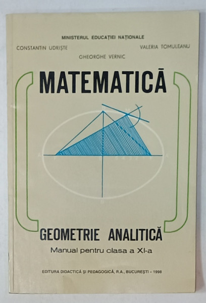 MATEMATICA , GEOMETRIE ANALITICA , MANUAL PENTRU CLASA A XI -A de CONSTANTIN  UDRISTE ...VALERIA TOMULEANU , 1998