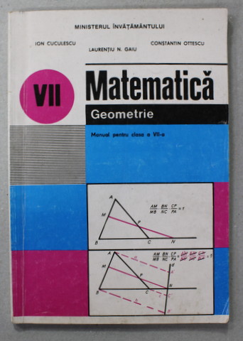 MATEMATICA - GEOMETRIE , MANUAL PENTRU CLASA A VII-A de ION CUCULESCU ..LAURENTIU N. GAIU , 1997 , PREZINTA URME DE UZURA *