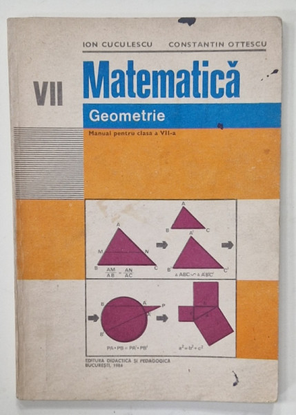 MATEMATICA , GEOMETRIE , MANUAL PENTRU CLASA A VII -A de ION CUCULESCU si CONSTANTIN OTTESCU , 1984