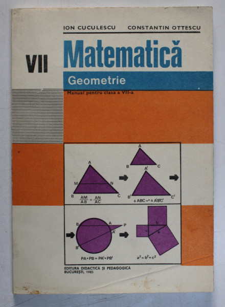 MATEMATICA  - GEOMETRIE , MANUAL PENTRU CLASA A VII - A de ION CUCULESCU si CONSTANTIN OTTESCU , 1985