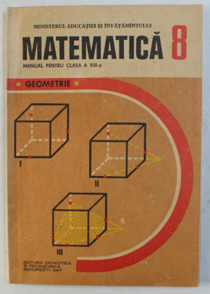 MATEMATICA  - GEOMETRIE , MANUAL PENTRU CLASA A VIII -A de ION CUCULESCU...OLIMPIA POPESCU , 1982