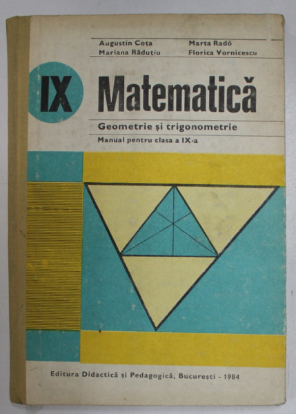MATEMATICA , GEOMETRIE SI TRIGONOMETRIE , MANUAL PENTRU CLASA A IX -A de AUGUSTIN COTA ...FLORICA VORNICESCU , 1984