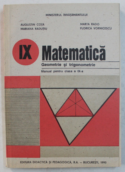 MATEMATICA , GEOMETRIE SI TRIGONOMETRIE , MANUAL PENTRU CLASA A IX - a de AUGUSTIN COTA ... FLORICA VORNICESCU , 1989........