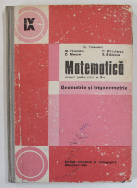 MATEMATICA , GEOMETRIE SI TRIGONOMETRIE , MANUAL PENTRU CLASA A -IX-A de K. TELEMAN ...E. STATESCU , 1980