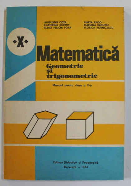 MATEMATICA - GEOMETRIE SI TRIGONOMETRIE , MANUAL PENTRU CLASA A - X -A de AUGUSTIN COTA ...FLORICA VORNICESCU , 1984
