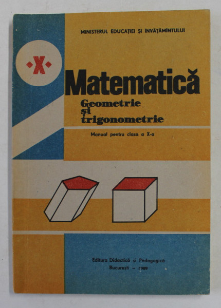 MATEMATICA , GEOMETRIE SI TRIGONOMETRIE , MANUAL PENTRU CLASA A X-A de AUGUSTIN COTA ..FLORICA VORNICESCU , 1989 * COTOR UZAT