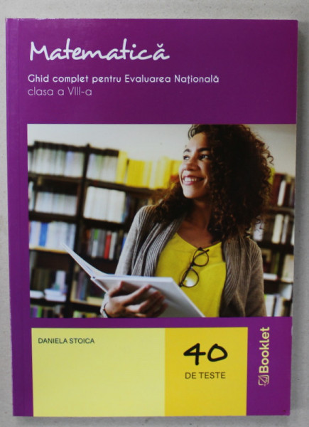 MATEMATICA , GHID COMPLET PENTRU EVALUAREA NATIONALA , CLASA A VIII -A de DANIELA STOICA , 40 DE TESTE , 2020