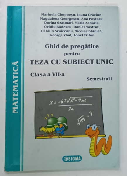 MATEMATICA , GHID DE PREGATIRE PENTRU TEZA CU SUBIECT UNIC , CLASA A VII -A , SEMESTRUL I de MARINELA  CIMPOESU ...IONEL TRIFON , 2008