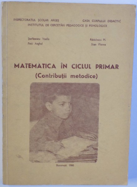 MATEMATICA IN CICLUL PRIMAR ( CONTRIBUTII METODICE ) de STEFANESCU VASILE...STAN FLOREA , 1980