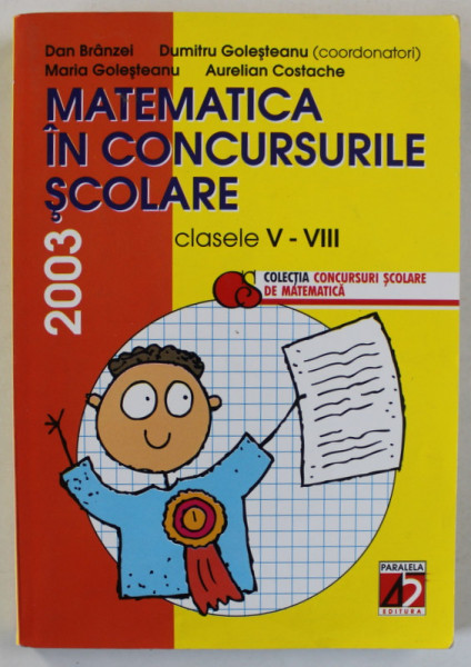 MATEMATICA IN CONCURSURILE SCOLARE , CLASELE V - VIII de DAN BRANZEI ...AURELIAN COSTACHE , 2003