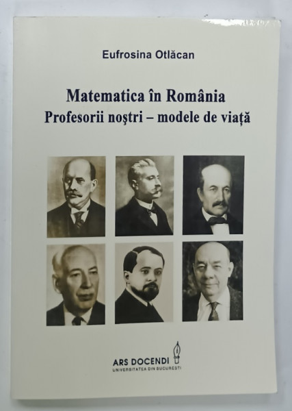 MATEMATICA IN ROMANIA , PROFESORII NOSTRI - MODELE DE VIATA de EUFROSINA OTLACAN , 2017 , DEDICATIE *
