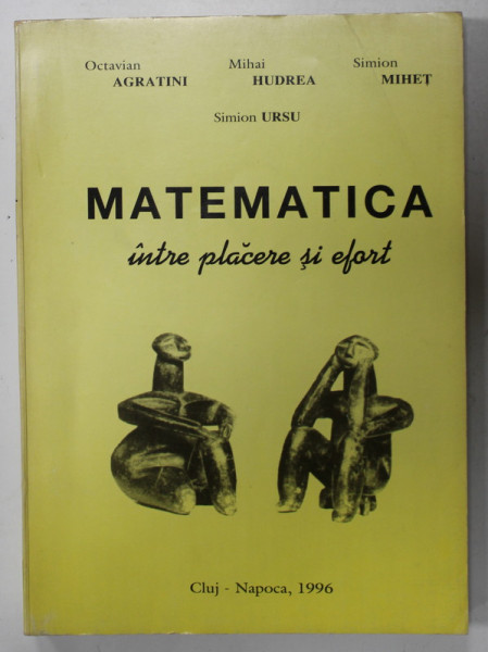 MATEMATICA , INTRE PLACERE SI EFORT de OCTAVIAN  AGRATINI ...SIMION URSU , 1996